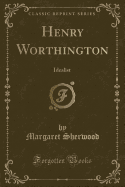 Henry Worthington: Idealist (Classic Reprint)