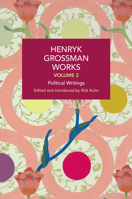 Henryk Grossman Works, Volume 2: Political Writings - Grossman, Henryk, and Kuhn, Rick (Translated by)