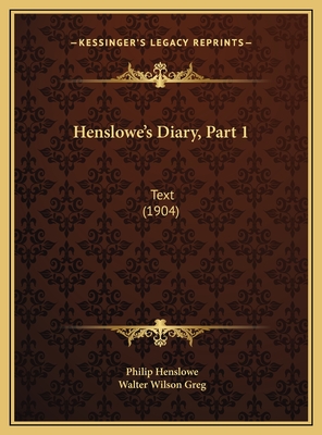 Henslowe's Diary, Part 1: Text (1904) - Henslowe, Philip, and Greg, Walter Wilson (Editor)