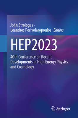 Hep2023: 40th Conference on Recent Developments in High Energy Physics and Cosmology - Strologas, John (Editor), and Perivolaropoulos, Leandros (Editor)