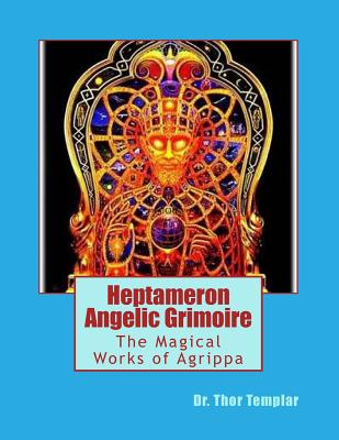 Heptameron Angelic Grimoire: The Magical Works of Agrippa - Templar, Dr Thor