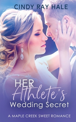 Her Athlete's Wedding Secret: A Small Town Celebrity Sweet Romance - Hale, Cindy Ray