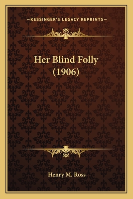 Her Blind Folly (1906) - Ross, Henry M