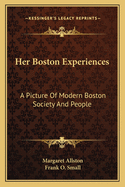 Her Boston Experiences: A Picture of Modern Boston Society and People