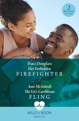 Her Forbidden Firefighter / The Vet's Caribbean Fling: Mills & Boon Medical: Her Forbidden Firefighter (Wyckford General Hospital) / the Vet's Caribbean Fling - Douglass, Traci, and McIntosh, Ann