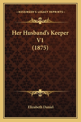 Her Husband's Keeper V1 (1875) - Daniel, Elizabeth