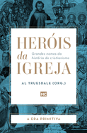 Her?is da Igreja - Vol. 1 - A Era Primitiva: Grandes nomes da hist?ria do cristianismo