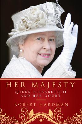 Her Majesty: Queen Elizabeth II and Her Court - Hardman, Robert