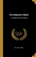 Her Majesty's Mails: A History of the Post-Office