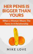 Her Penis Is Bigger Than Yours: When a Woman Wears the Pants in a Relationship