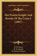 Her Prairie Knight and Rowdy of the Cross L (1907)