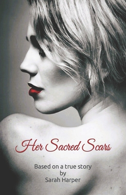 Her Sacred Scars: Based on a true story - Harper, Sarah
