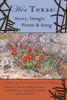 Her Texas: Story, Image, Poem & Song - Walker-Nixon, Donna (Editor), and Burleson, Cassy (Editor), and Crawford, Rachel (Editor)