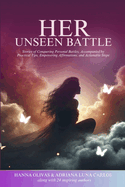 Her Unseen Battle: Stories of Conquering Personal Battles, Accompanied by Practical Tips, Empowering Affirmations, and Actionable Steps