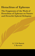 Heraclitus of Ephesus: The Fragments of the Work of Heraclitus of Ephesus on Nature and Heracliti Ephesii Reliquiae