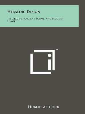 Heraldic Design: Its Origins, Ancient Forms, And Modern Usage - Allcock, Hubert