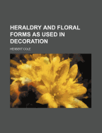 Heraldry and Floral Forms as Used in Decoration;