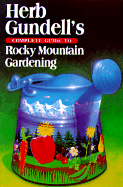 Herb Gundell's Complete Guide to Rocky Mountain Gardening
