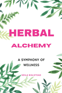 Herbal Alchemy: A Symphony of Wellness