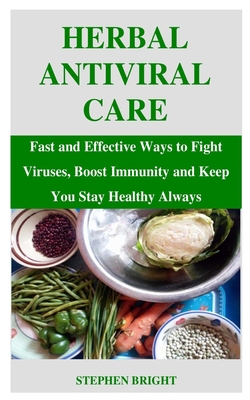 Herbal Antiviral Care: Fast and Effective Ways to Fight Viruses, Boost Immunity and Keep You Stay Healthy Always - Bright, Stephen