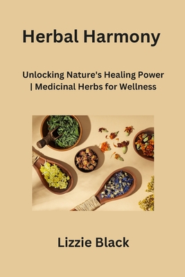 Herbal Harmony: Unlocking Nature's Healing Power Medicinal Herbs for Wellness - Black, Lizzie