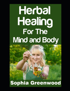 Herbal Healing for the Mind and Body: Using Medicinal Herbs For Stress, Anxiety, and Emotional Balance