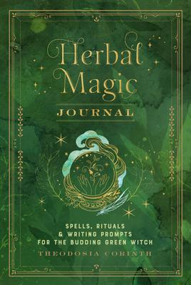 Herbal Magic Journal: Spells, Rituals, and Writing Prompts for the Budding Green Witch - Corinth, Theodosia