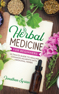 Herbal Medicine for Beginners: Ultimate Guide to Healing Common Ailments With Medicinal Herbs