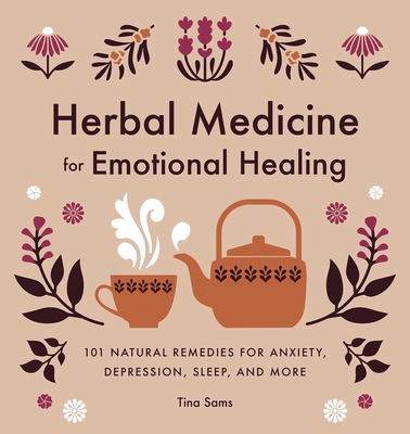 Herbal Medicine for Emotional Healing: 101 Natural Remedies for Anxiety, Depression, Sleep, and More - Sams, Tina