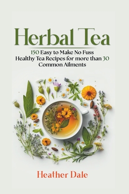 Herbal Tea: 150 easy to make healthy tea recipes for more than 30 common ailments - Sutherland, Helen