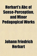 Herbart's ABC of Sense-Perception, and Minor Pedagogical Works