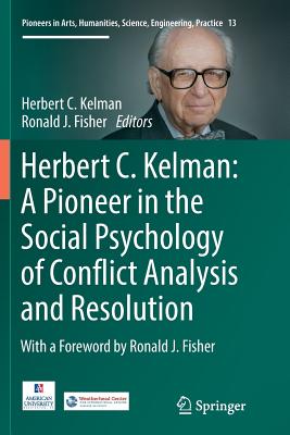 Herbert C. Kelman: A Pioneer in the Social Psychology of Conflict Analysis and Resolution - Kelman, Herbert C (Editor), and Fisher, Ronald J (Editor)