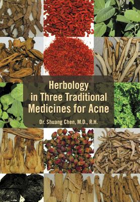 Herbology in Three Traditional Medicines for Acne - Chen, Shuang, Dr., and Chen M D, Shuang, Dr.