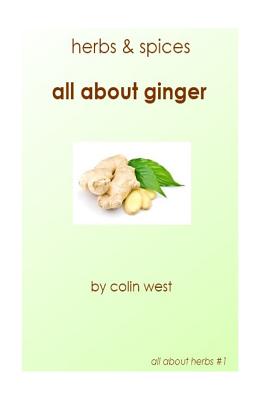 Herbs and Spices - All About Ginger - West, Colin