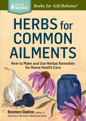 Herbs for Common Ailments: How to Make and Use Herbal Remedies for Home Health Care. A Storey BASICS (R) Title - Gladstar, Rosemary
