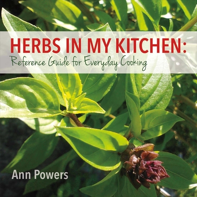 Herbs in My Kitchen: Reference Guide for Everyday Cooking: Volume 1 - Powers, Ann