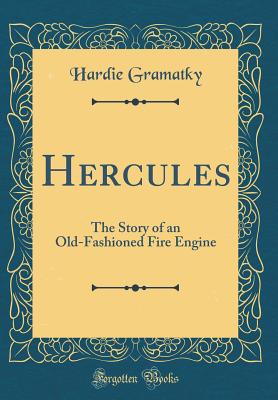 Hercules: The Story of an Old-Fashioned Fire Engine (Classic Reprint) - Gramatky, Hardie