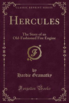 Hercules: The Story of an Old-Fashioned Fire Engine (Classic Reprint) - Gramatky, Hardie