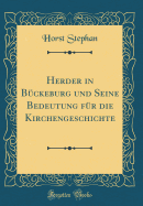 Herder in Bckeburg Und Seine Bedeutung Fr Die Kirchengeschichte (Classic Reprint)