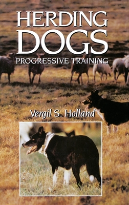Herding Dogs: Progressive Training - Holland, Vergil S, and Jagger, Wait (Foreword by)