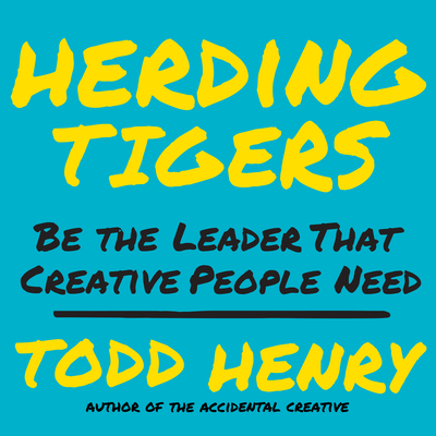 Herding Tigers: Be the Leader That Creative People Need - Henry, Todd, and Hempel, Joe (Read by)