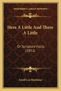 Here A Little And There A Little: Or Scripture Facts (1852)