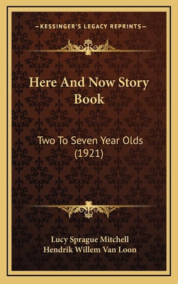 Here and Now Story Book: Two to Seven Year Olds (1921) - Mitchell, Lucy Sprague, and Van Loon, Hendrik Willem (Illustrator)