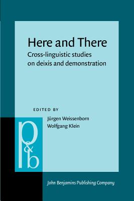 Here and There: Cross-Linguistic Studies on Deixis and Demonstration - Weissenborn, Jrgen (Editor), and Klein, Wolfgang (Editor)
