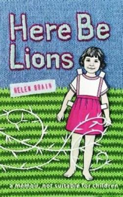 Here Be Lions: A Memoir, Not Suitable for Children - Brain, Helen