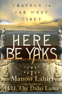 Here Be Yaks: Travels in Far West Tibet - Lahiri, Manosi, and Dalai Lama (Foreword by)