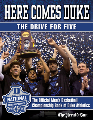 Here Comes Duke: The Drive for Five: The Official Men's Basketball Championship Book of Duke Athletics - Duke Athletics, and The Herald-Sun