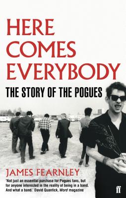 Here Comes Everybody: The Story of the Pogues - Fearnley, James