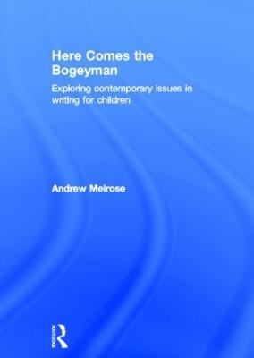 Here Comes the Bogeyman: Exploring contemporary issues in writing for children - Melrose, Andrew