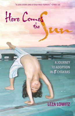 Here Comes the Sun: A Journey to Adoption in 8 Chakras - Lowitz, Leza